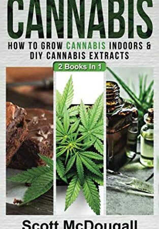 Cannabis: 2 Books In 1 - How To Grow Cannabis Indoors & DIY Cannabis Extracts